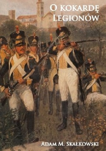 O kokardę Legionów - Adam M. Skałkowski