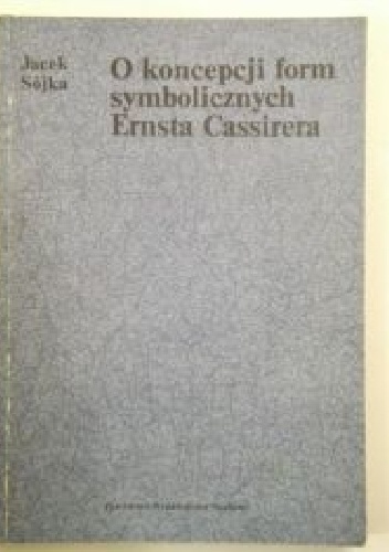O koncepcji form symbolicznych Ernsta Cassirera - Jacek Sójka