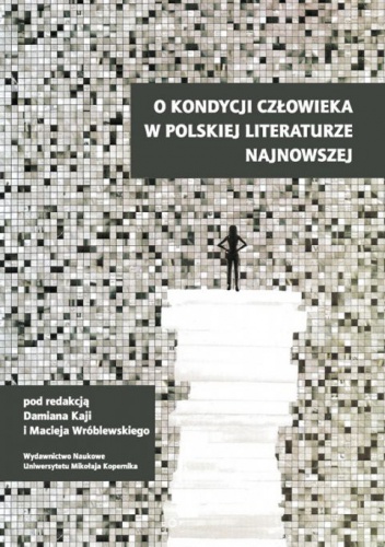 O kondycji człowieka w polskiej literaturze najnowszej - Maciej Wróblewski, Damian Kaja