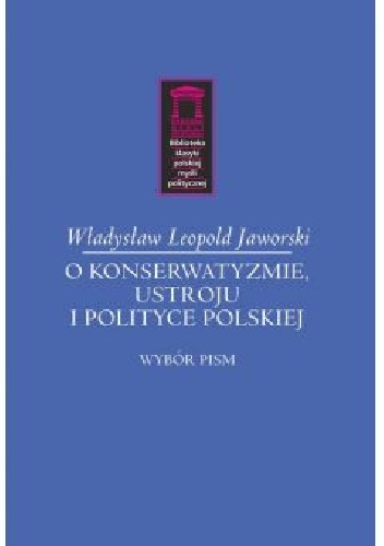 O konserwatyzmie, ustroju i polityce polskiej - Władysław Leopold Jaworski