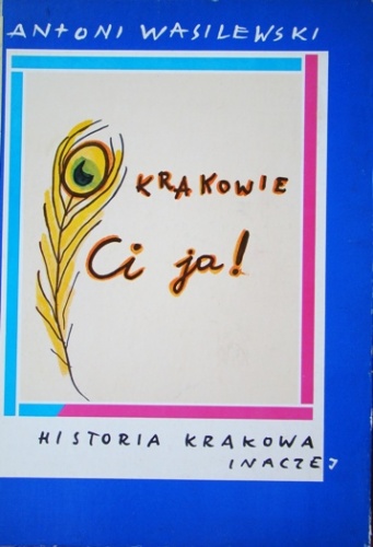 O Krakowie ci ja! : historia Krakowa inaczej. - Antoni Wasilewski