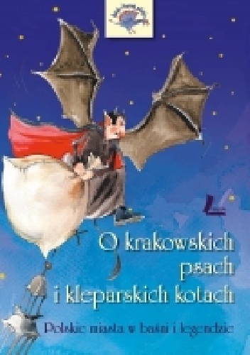 O krakowskich psach i kleparskich kotach. Polskie miasta w baśni i legendzie - Barbara Tylicka, Aneta Krella-Moch