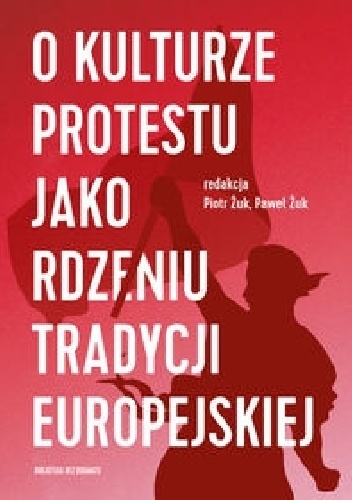 O kulturze protestu jako rdzeniu tradycji europejskiej - Piotr Żuk, Paweł Żuk