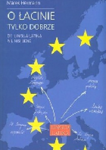 O łacinie tylko dobrze. De lingua latina nil nisi bene. Język łaciński i grecko-łacińskie dziedzictwo kulturowe we współczesnej Europie - Marek Hermann