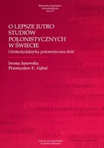 O lepsze jutro studiów polonistycznych w świecie. Glottodydaktyka polonistyczna dziś - Przemysław E. Gębal, Iwona Janowska