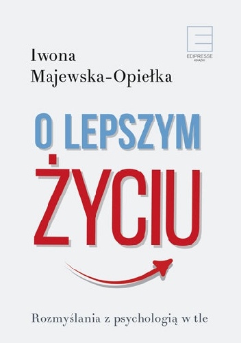 O lepszym życiu. Rozmyślania z psychologią w tle - Iwona Majewska-Opiełka