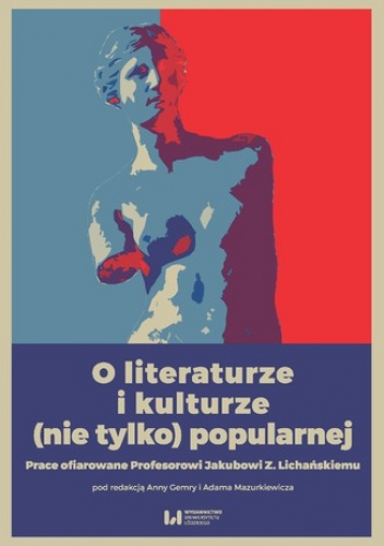O literaturze i kulturze (nie tylko) popularnej. Prace ofiarowane Profesorowi Jakubowi Z. Lichańskiemu - Adam Mazurkiewicz, Gemry Anna