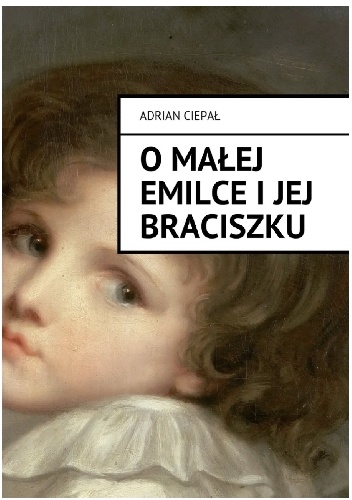 O małej Emilce i jej braciszku - Adrian Ciepał