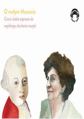 O małym Mozarcie - Ciocia Jadzia zaprasza do wspólnego słuchania muzyki - Mackiewicz Jadwiga