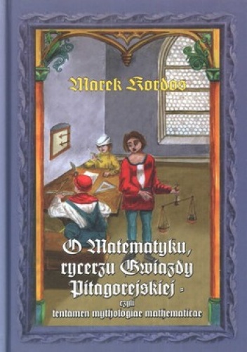 O Matematyku, rycerzu Gwiazdy Pitagorejskiej, czyli tentamen mythologiae mathematicae - Marek Kordos