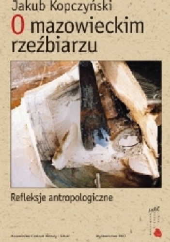 O mazowieckim rzeźbiarzu. Refleksje antropologiczne - Jakub Kopczyński