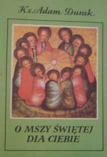 O Mszy świętej dla Ciebie - Adam Durak