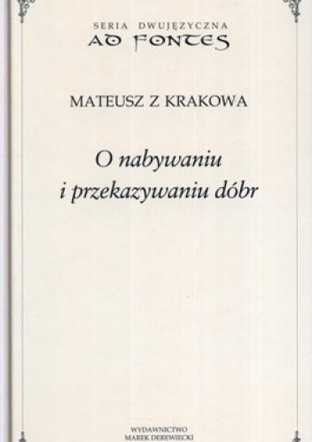 O nabywaniu i przekazywaniu dóbr: podstawowe pojęcia, lichwa i etyka kupiecka - Mateusz z Krakowa