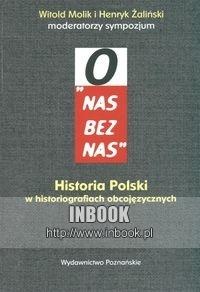 „O nas bez nas”. Historia Polski w historiografiach obcojęzycznych - Witold Molik, Henryk Żaliński