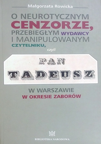 O neurotycznym cenzorze, przebiegłym wydawcy i o manipulowanym czytelniku, czyli "Pan Tadeusz" w Warszawie w okresie zaborów - Małgorzata Rowicka