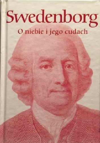 O Niebie i jego cudach również o Piekle według tego co słyszano i widziano - Emanuel Swedenborg