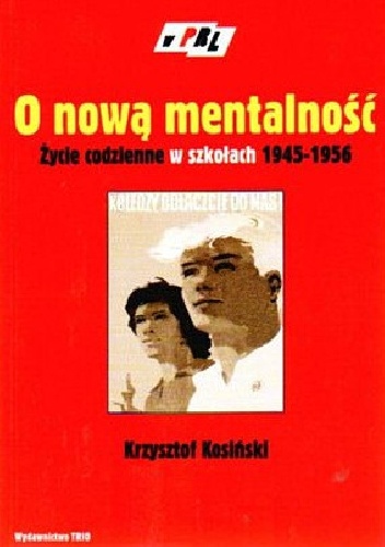 O nową mentalność. Życie codzienne w szkołach 1945 - 1956 - Krzysztof Kosiński