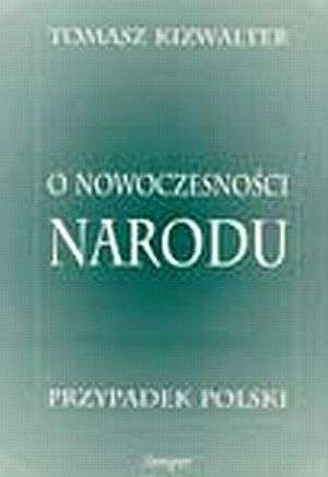 O nowoczesności narodu: przypadek polski - Tomasz Kizwalter