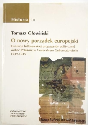 O nowy porządek europejski. Ewolucja hitlerowskiej propagandy politycznej wobec Polaków w Generalnym Gubernatorstwie 1939-1945 - Tomasz Głowiński