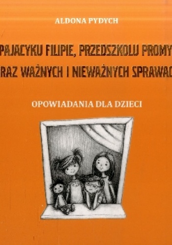 O pajacyku Filipie, przedszkolu Promyku oraz ważnych i nieważnych sprawach - Aldona Pydych