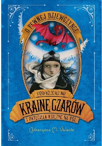 O pewnej dziewczynce która wzleciała nad Krainę Czarów i przecięła księżyc na pół - Catherynne M. Valente