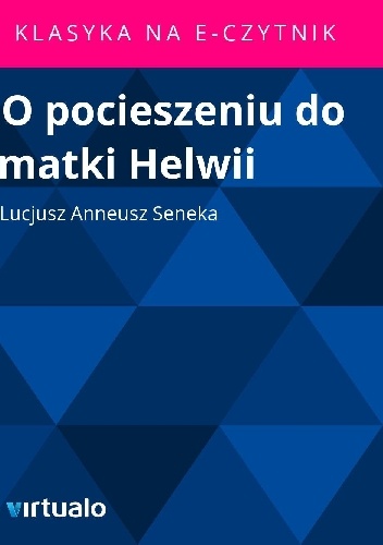 O pocieszeniu do matki Helwii - Lucius Annaeus Seneca (Seneka)