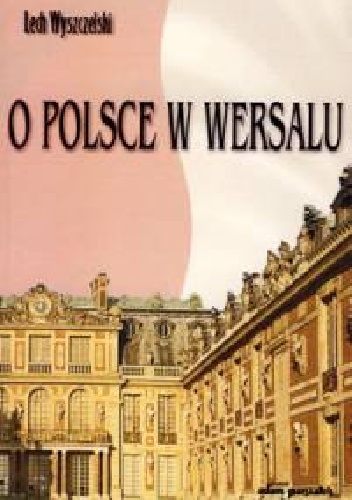 O Polsce w Wersalu - Lech Wyszczelski