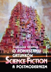 O pomieszaniu gatunków. Science Fiction a postmodernizm - Dominika Oramus