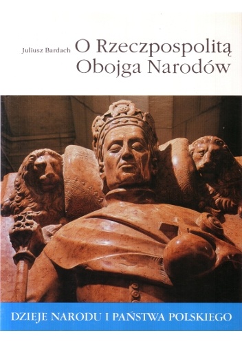 O Rzeczpospolitą Obojga Narodów - Juliusz Bardach