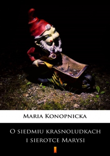 O siedmiu krasnoludkach i sierotce Marysi - Maria Konopnicka