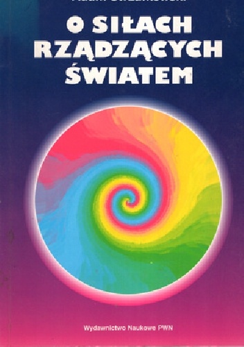 O siłach rządzących światem. Rzecz o podstawowych oddziaływaniach - grawitacyjnych, elektromagnetycznych, silnych i słabych - Adam Strzałkowski