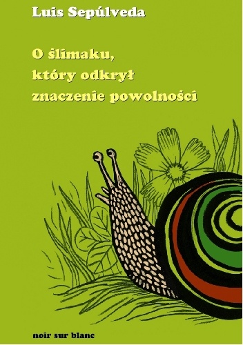 O ślimaku, który odkrył znaczenie powolności - Luis Sepulveda