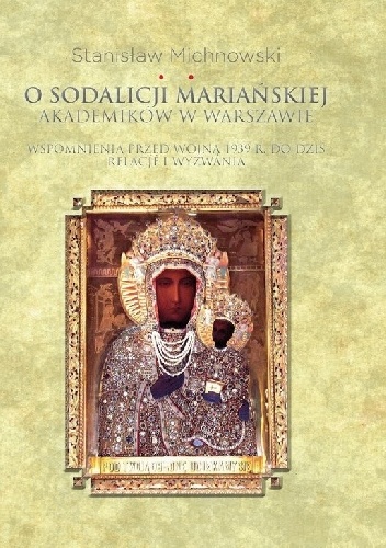 O sodalicji mariańskiej akademików w Warszawie. Wspomnienia przed wojną 1396 r. do dziś. Relacje i wyzwania. - Stanisław Michnowski