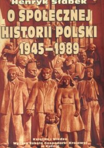 O społecznej historii Polski 1945-1989 - Henryk Słabek