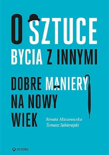 O sztuce bycia z innymi Dobre maniery na nowy wiek - Renata Mazurowska, Tomasz Sobierajski