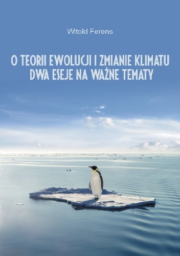 O teorii ewolucji i zmianie klimatu. Dwa eseje na ważne tematy - Witold Ferens