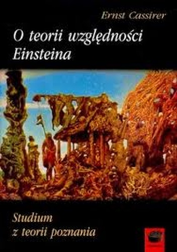 O teorii względności Einsteina. Studium z teorii poznania - Ernst Cassirer