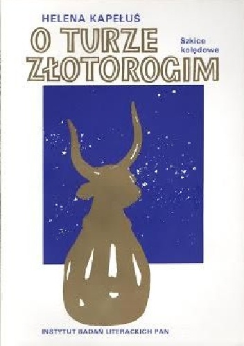 O turze złotorogim. Szkice kolędowe - Helena Kapełuś