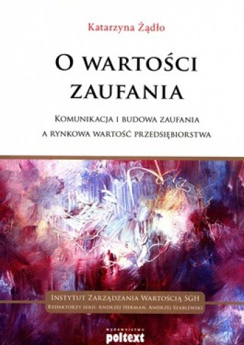 O wartości zaufania. Komunikacja i budowa zaufania a rynkowa wartość przedsiębiorstwa - Katarzyna Żądło