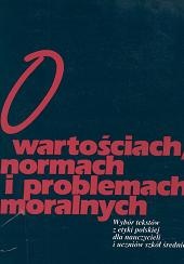 O wartościach, normach i problemach moralnych : wybór tekstów z etyki polskiej dla nauczycieli i uczniów szkół średnich - praca zbiorowa
