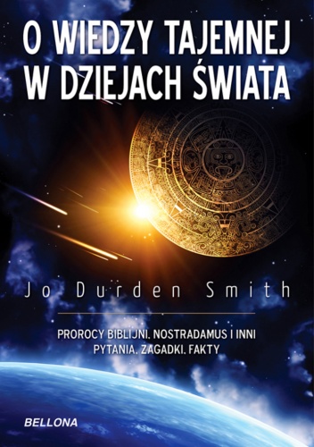 O Wiedzy Tajemnej w dziejach świata. Prorocy biblijni, Nostradamus i inni. Pytania, zagadki, fakty - Jo Durden Smith