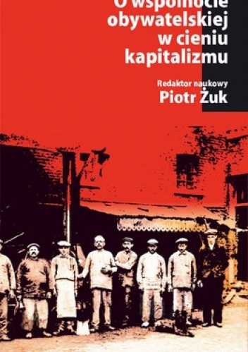 O wspólnocie obywatelskiej w cieniu kapitalizmu. Ład lokalny, lewica, demokracja - Piotr Żuk