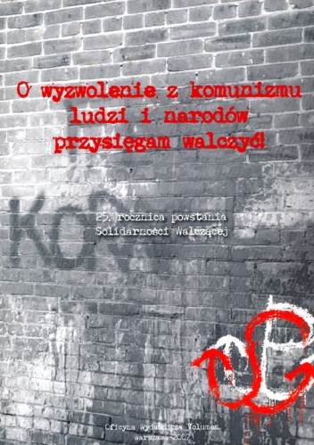 O wyzwolenie z komunizmu ludzi i narodów przysięgam walczyć! 25. rocznica powstania Solidarności Walczącej - praca zbiorowa