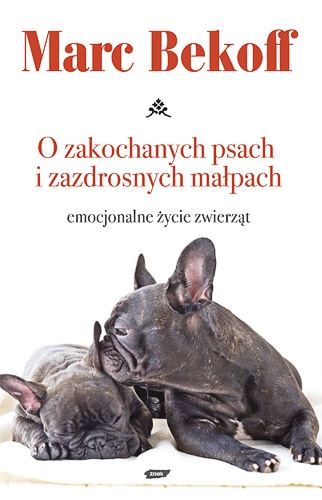 O zakochanych psach i zazdrosnych małpach.Emocjonalne życie zwierząt - Marc Bekoff