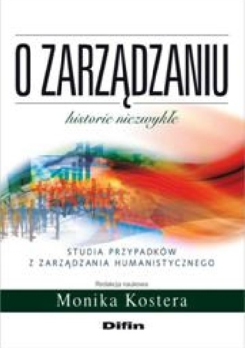 O zarządzaniu. Studia przypadków z zarządzania humanistycznego - Monika Kostera
