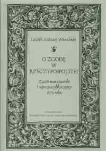 O zgodę w Rzeczypospolitej. zjazd warszawski i sejm pacyfikacyjny 1673 roku - Leszek Andrzej Wierzbicki