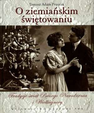 O ziemiańskim świętowaniu. Tradycje świąt Bożego Narodzenia i Wielkiejnocy - Tomasz Adam Pruszak