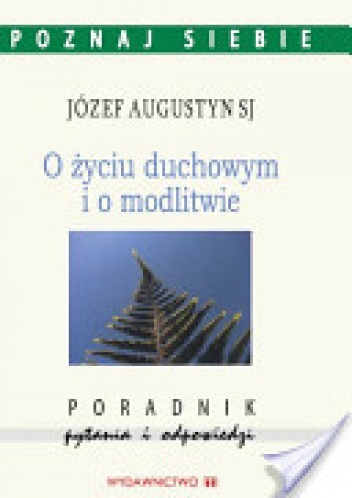 O życiu duchowym i o modlitwie - Józef Augustyn SJ