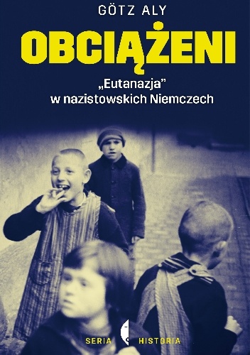 Obciążeni. Eutanazja w nazistowskich Niemczech - Aly Götz