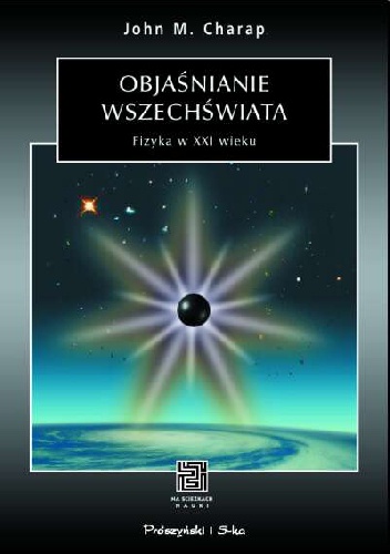Objaśnianie wszechświata. Fizyka w XXI w. - John M. Charap